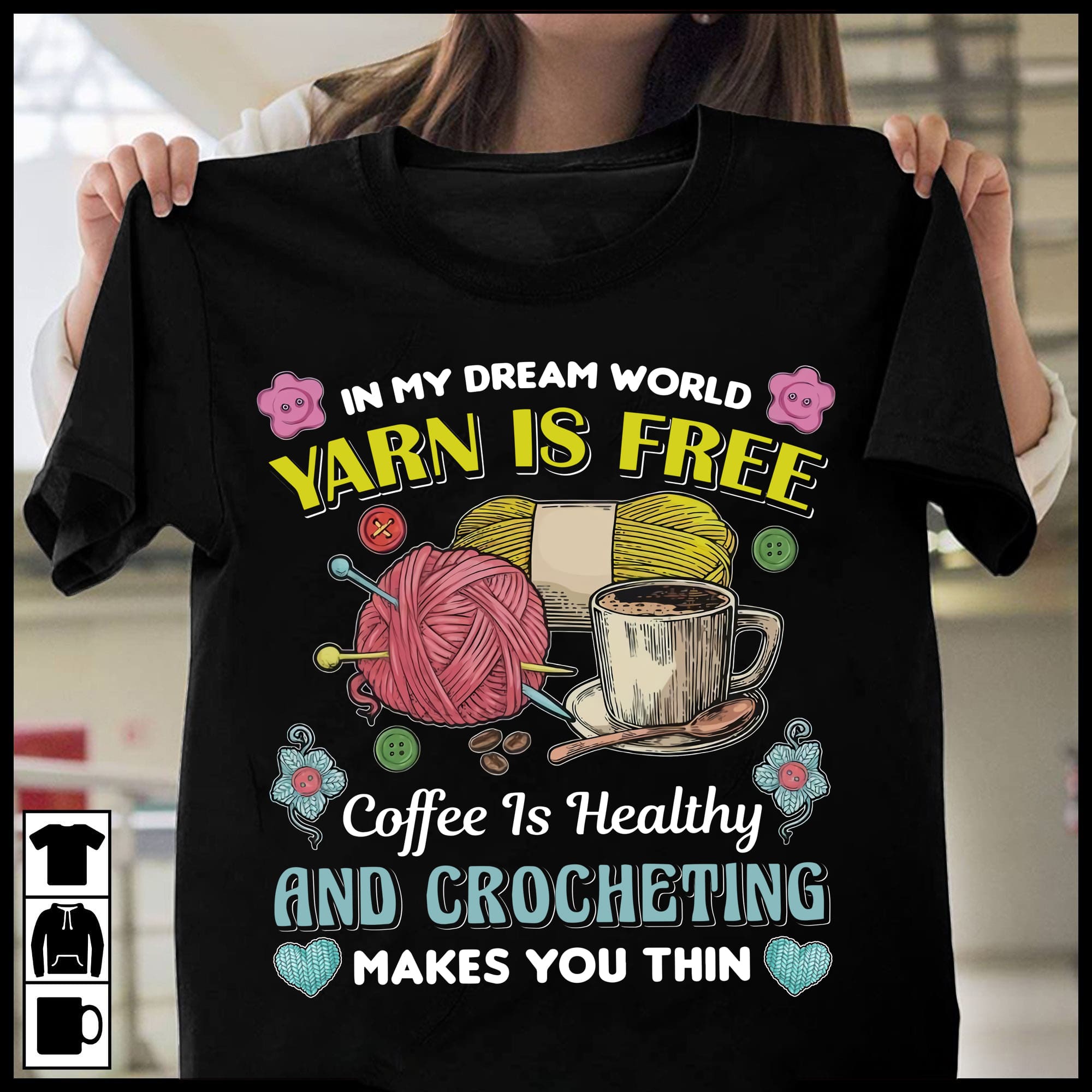 In my dream world yarn is free, coffee is healthy and crocheting makes you thin - Coffee and yarn