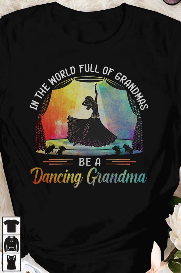 In the world full of grandmas, be a dancing grandma - Grandma bellydancing, gift for belly dancers