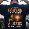 I've got golfing in my veins and jesus in my heart - Believe in Jesus