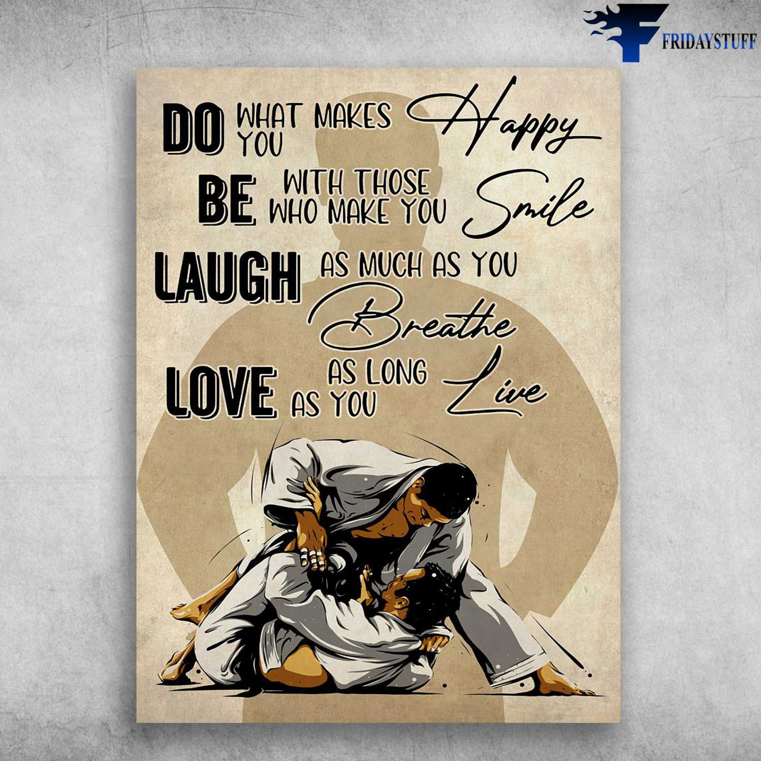 Jiu Jitsu Poster, Do What Makes You Happy, Be With Those Who Make You Smile, Laugh As Much As You Breathe, Love As Long As You Live