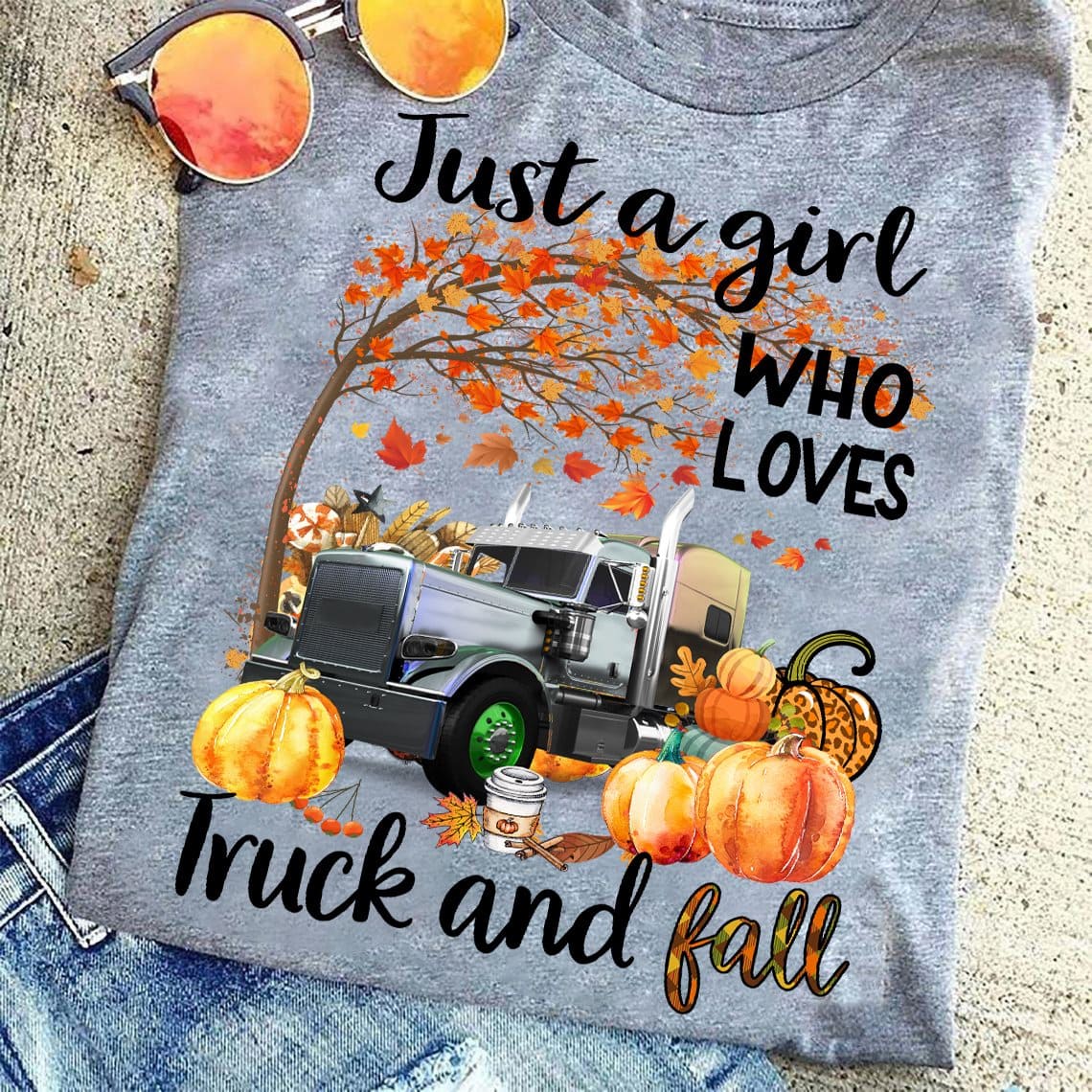 Just a girl who loves truck and fall - Girl loves trucker, fall wonderfull season, truck driver gift