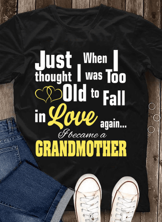 Just thought when I was too old to fall in love again I became a grandmother - T-shirt for grandmother