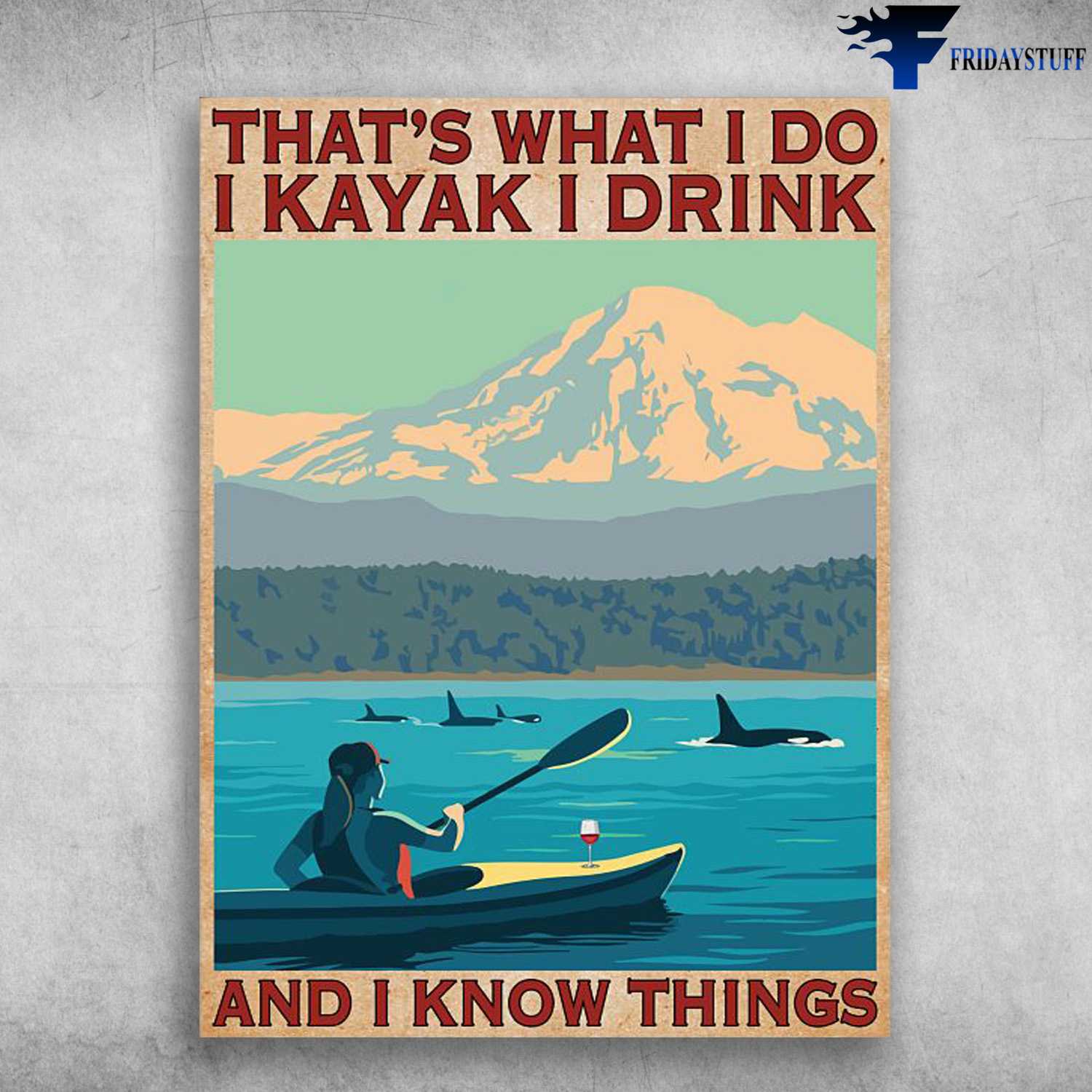 Kayaking Poster, Girl Loves Wine, That's What I Do, I Kayak, I Drink, And I Know Things