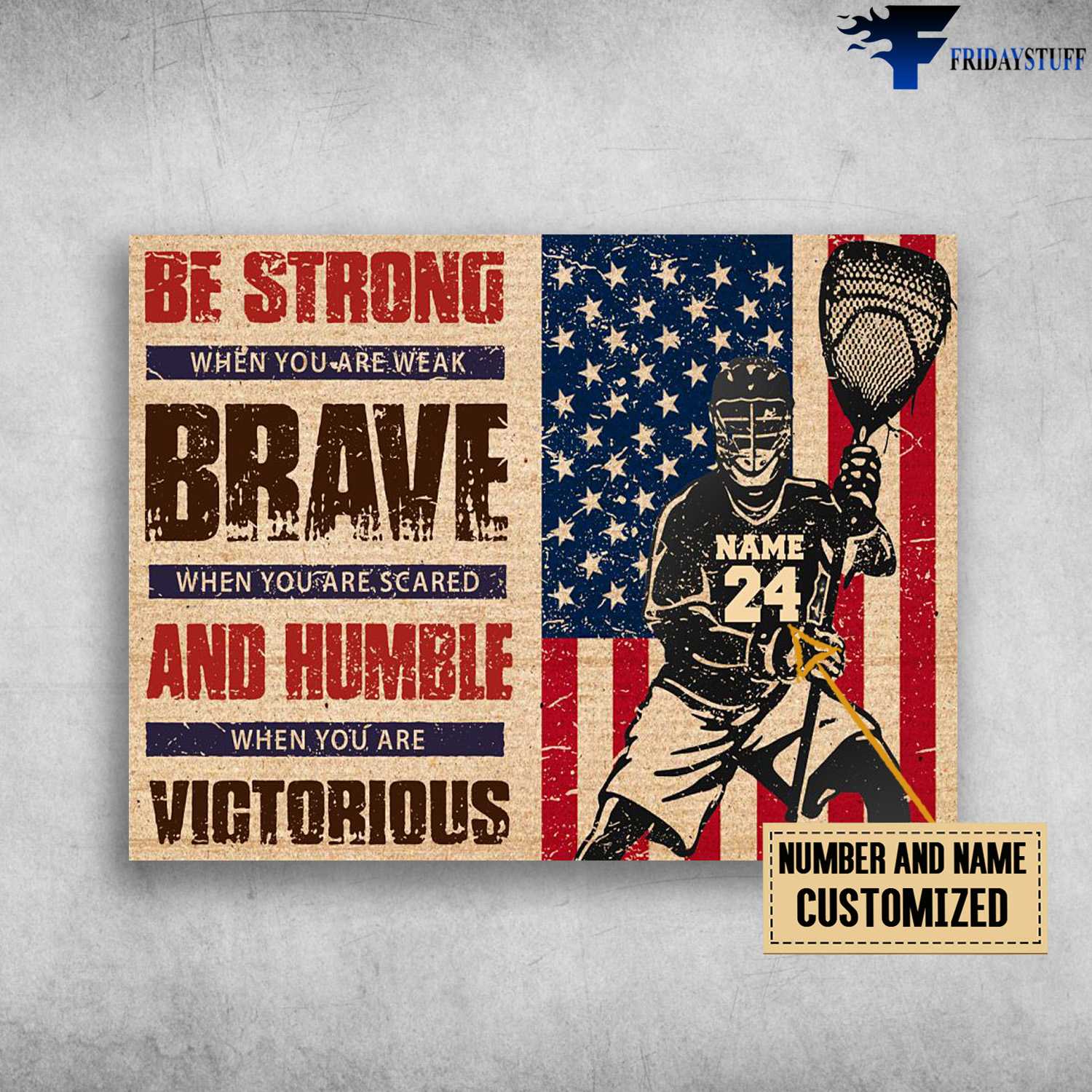 Lacrosse Poster, Lacrosse Player, American Lacrosse Poster, Be Strong When You Are Weak, Be Brave When You Are Scared, Be Humble When You Are Victorious