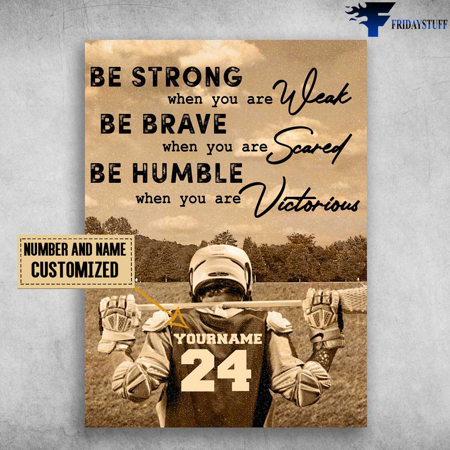 Lacrosse Poster, Lacrosse Player, Be Strong When You Are Weak, Be Brave When You Are Scared, Be Humble When You Are Victorious