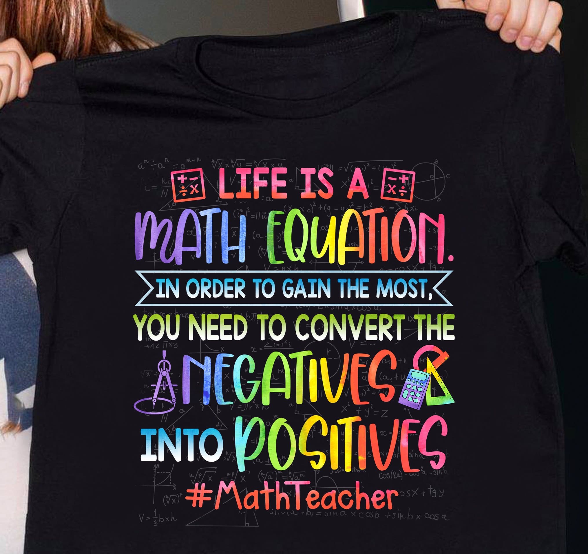 Life is a math equation in order to gain the most, you need to convert the negatives into positives - Math teacher