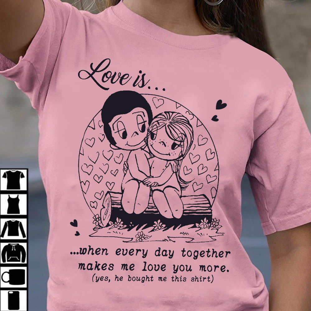 Love is when every day together makes me love you more - T-shirt for couple, gorgeous couple