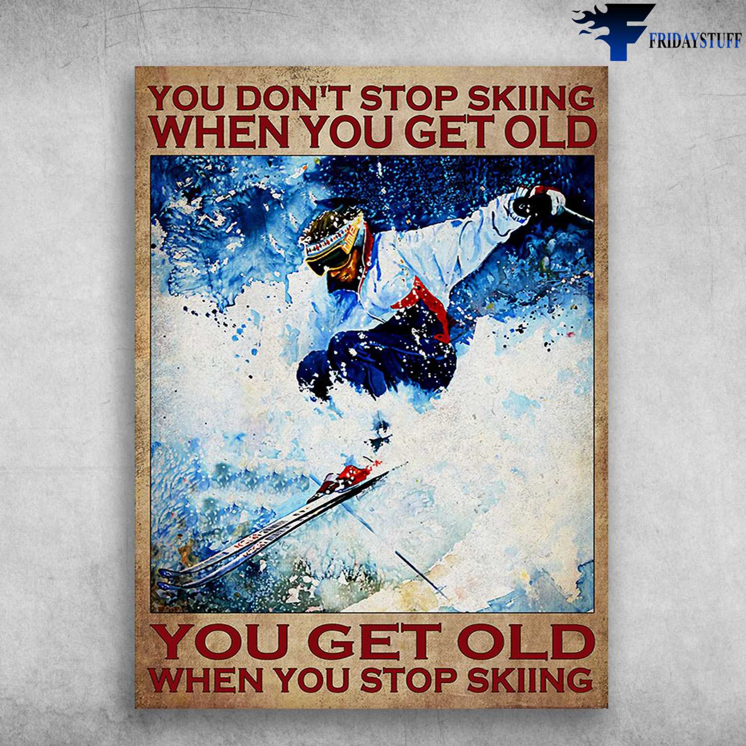 Man Skiing, Skiing Lover, You Don't Stop Skiing When You Get Old, You Get Old When You Stop Skiing