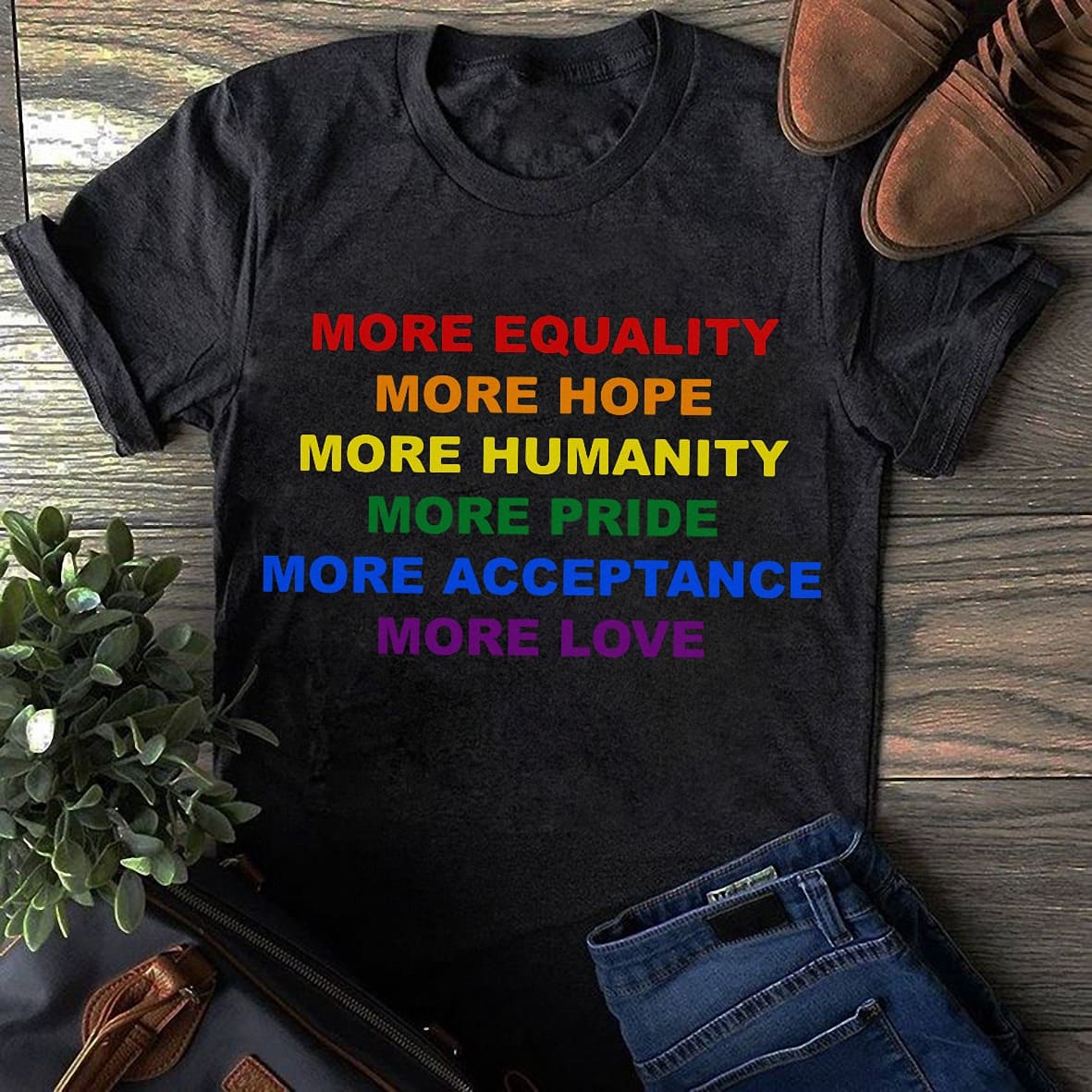 More equality, more hope, more humanity, more pride, more acceptance, more love - Lgbt community T-shirt