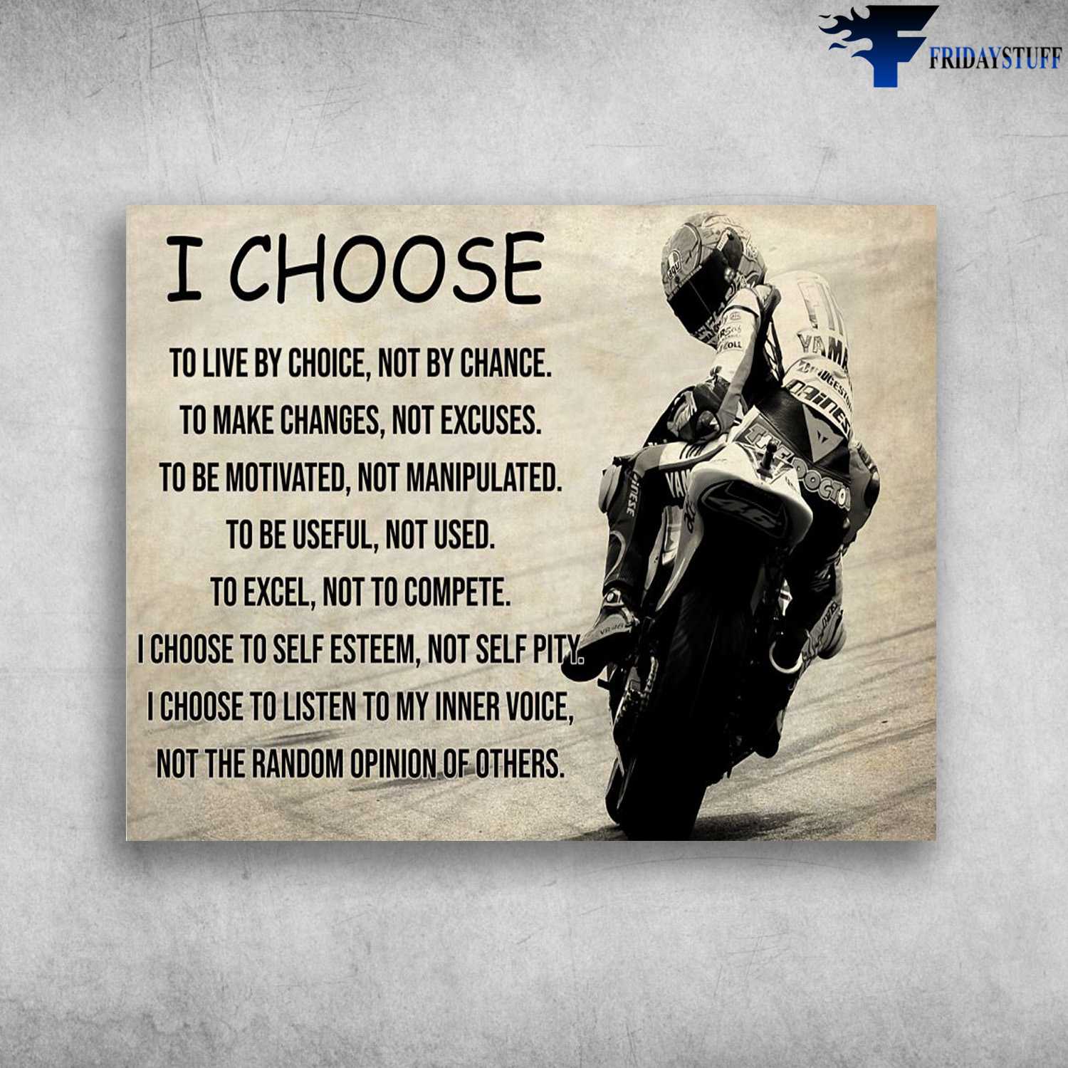 Motorcycle Man, Speed Lover, I Choose To Live By Choice, Not By Change, Ta Make Changes, Not Excuses, To Be Motivated, Not Manipulated, To Be Useful, Not Used
