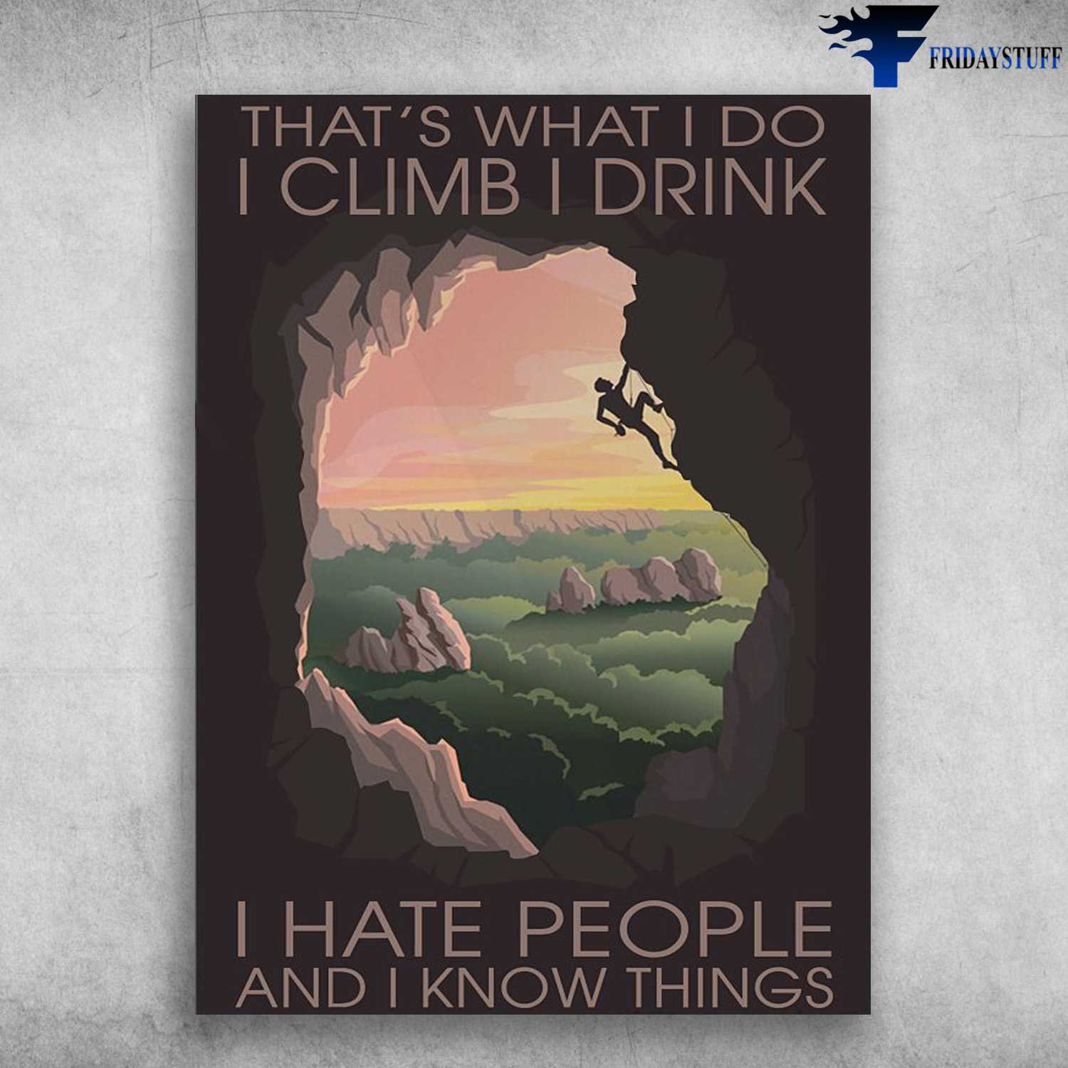 Mountain Climbing, Climbing Poster, That's What I Do, I Climb, I Drink, I Hate People, And I Know Things