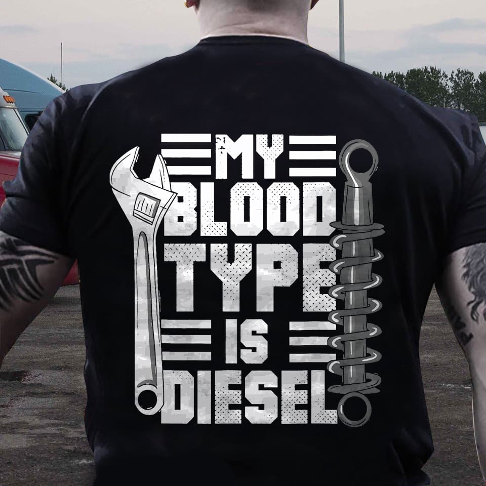My blood type is diesel - Run on diesel, gift for truck driver