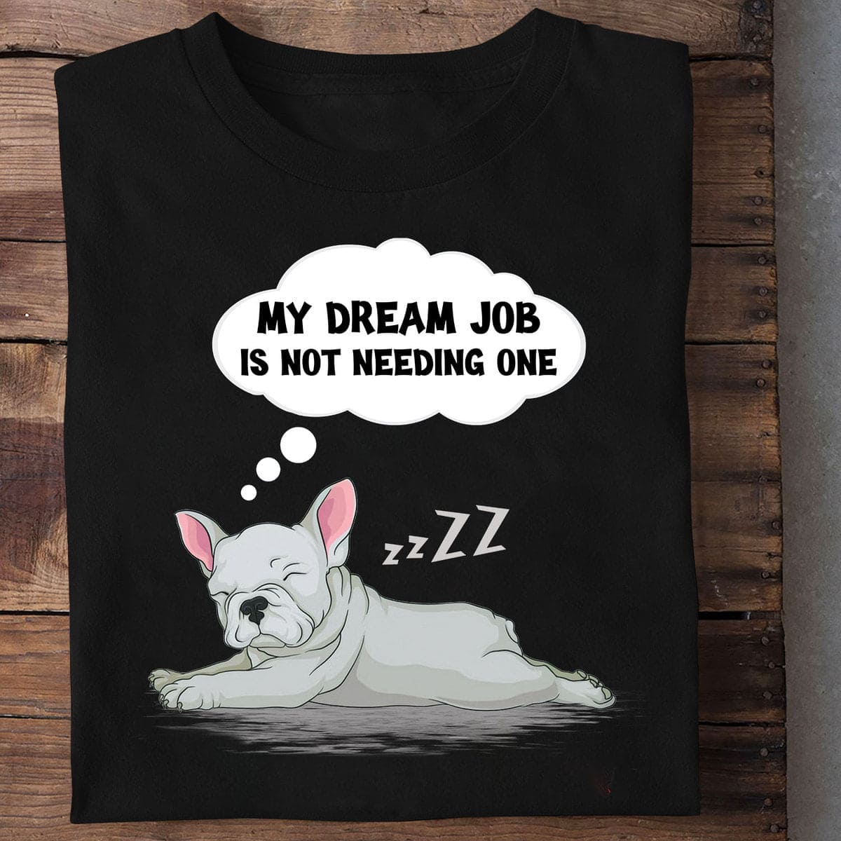 My dream job is not needing one - Sleepy Frenchie dog, no need a job
