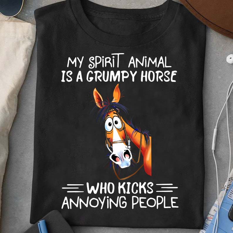 My spirit animal is a grumpy horse who kicks annoying people - Funny horse graphic T-shirt