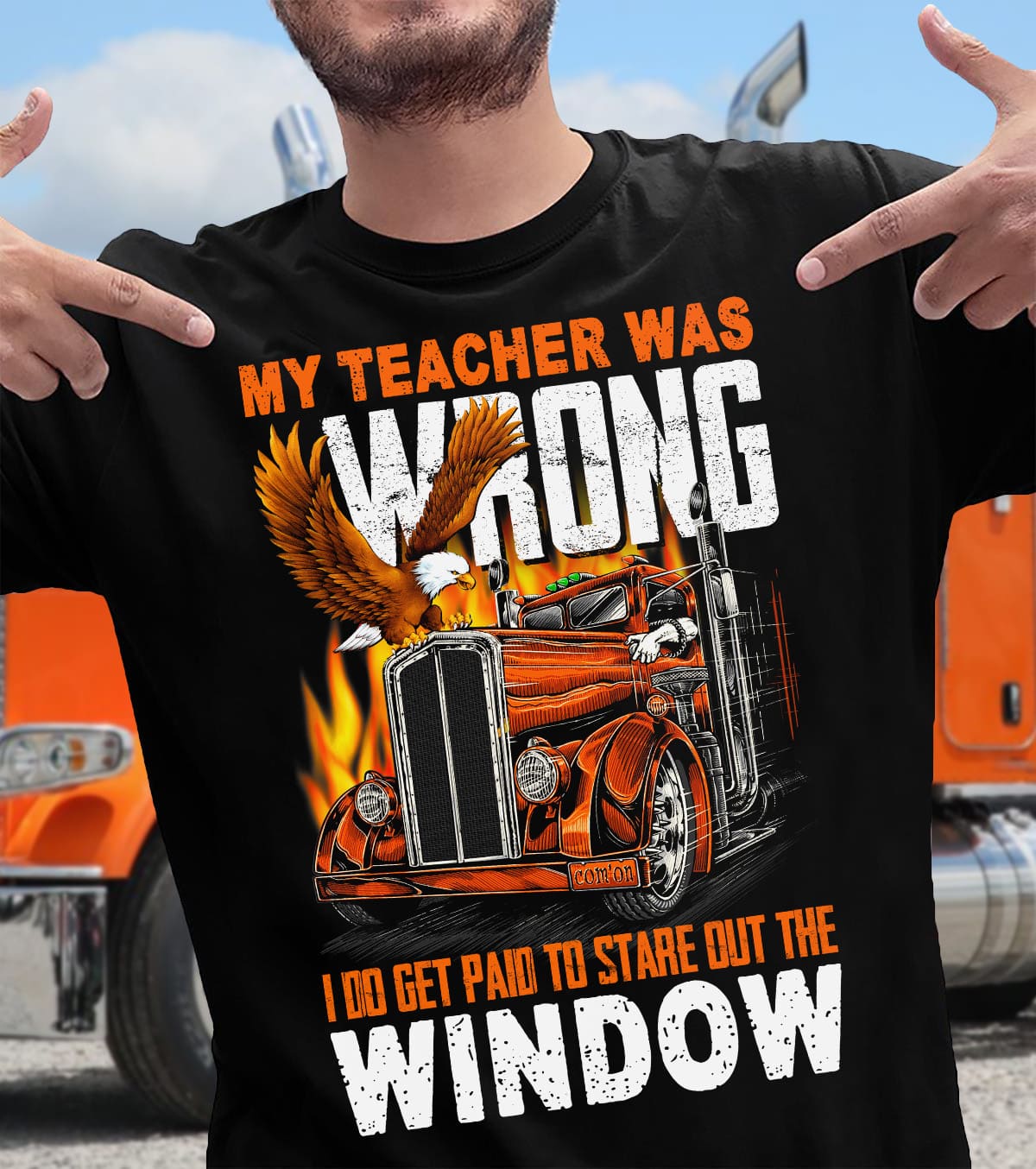 My teacher was wrong, I do get paid to stare out the window - Gift for trucker, trucker and teacher