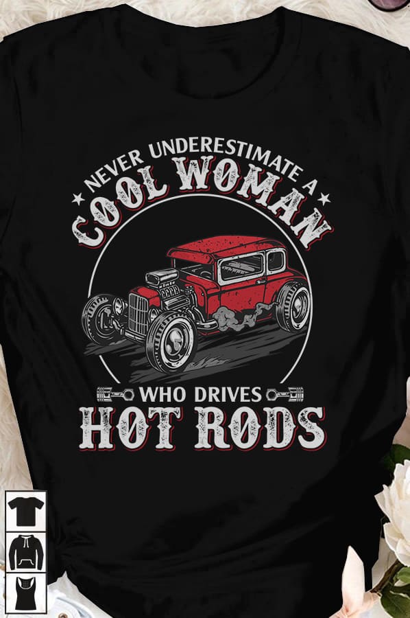 Never underestimate a cool woman who drives hot rods - Woman driving hot rod, hot rod collector