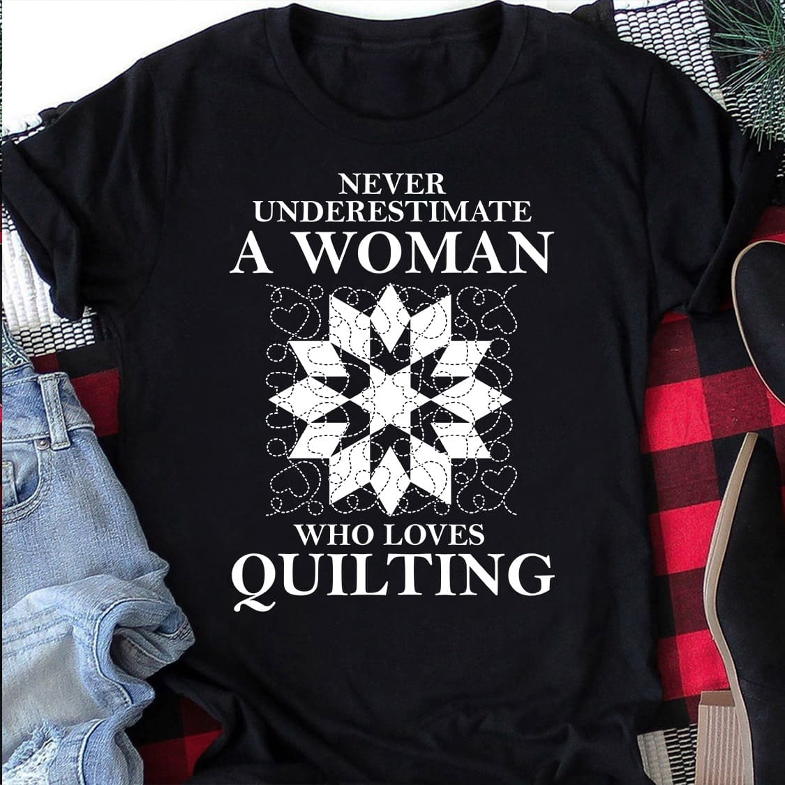 Never underestimate a woman who loves quilting - Quilting the hobby, gift for quilting woman