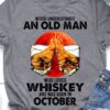 Never underestimate an old man who loves Whiskey and was born in October - October whiskey drinker