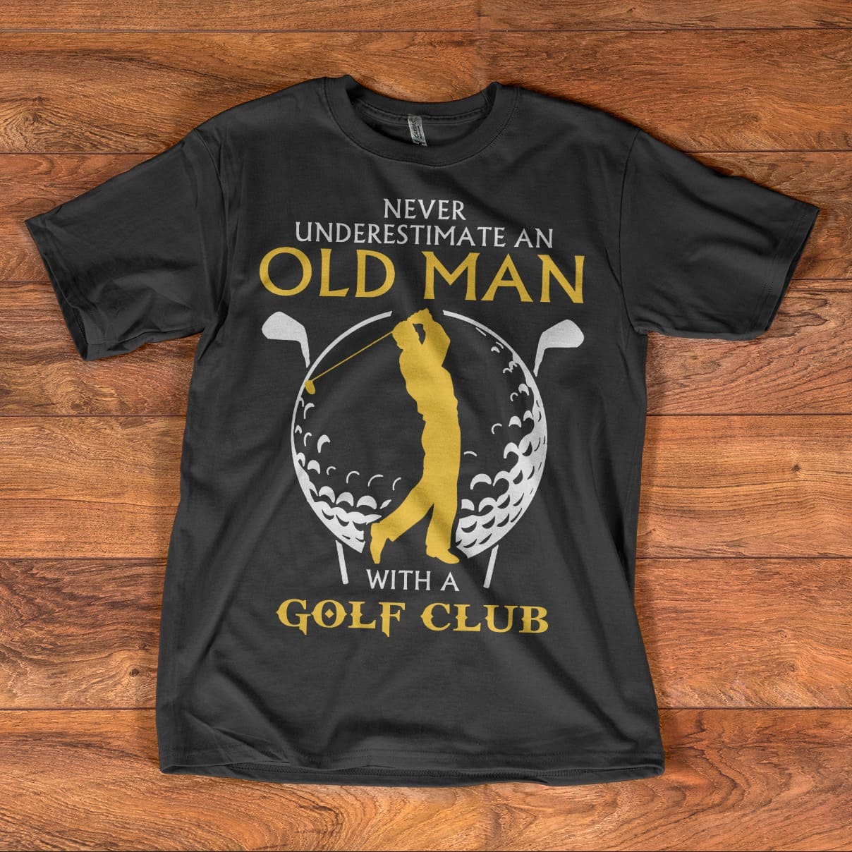 Never underestimate an old man with a golf club - Old man the golfer, love playing golf