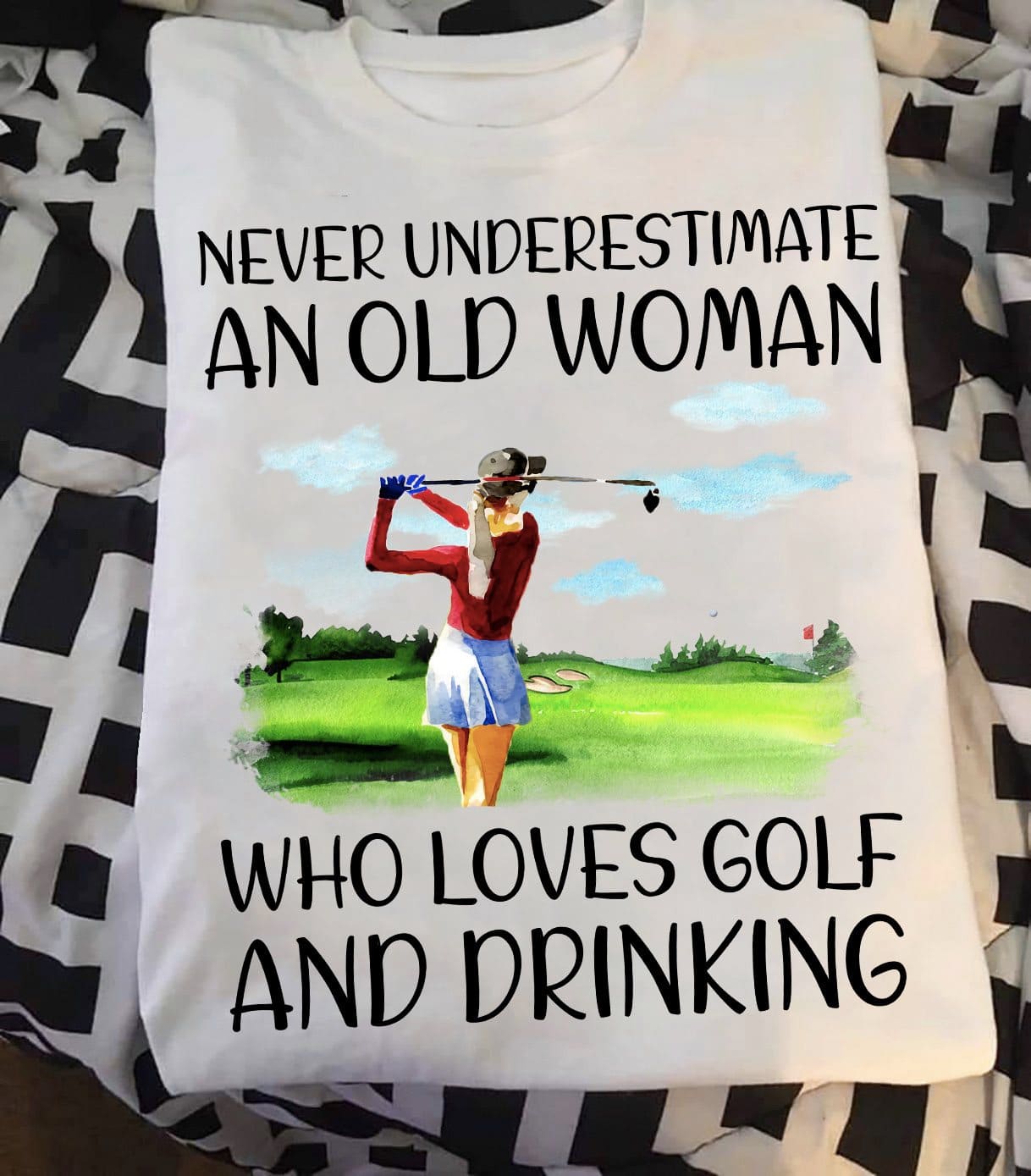 Never underestimate an old woman who loves golf and drinking - Woman the golfer, playing golf and drinking