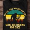 Not all who wander are lost, some are look for disc - Disc golf player T-shirt, bigfoot holding disc
