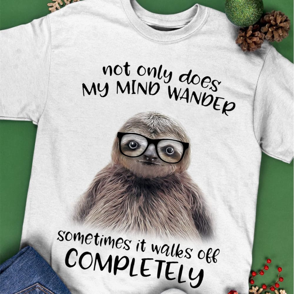 Not only does my mind wander sometimes it walks off completely - Sloth wearing glasses