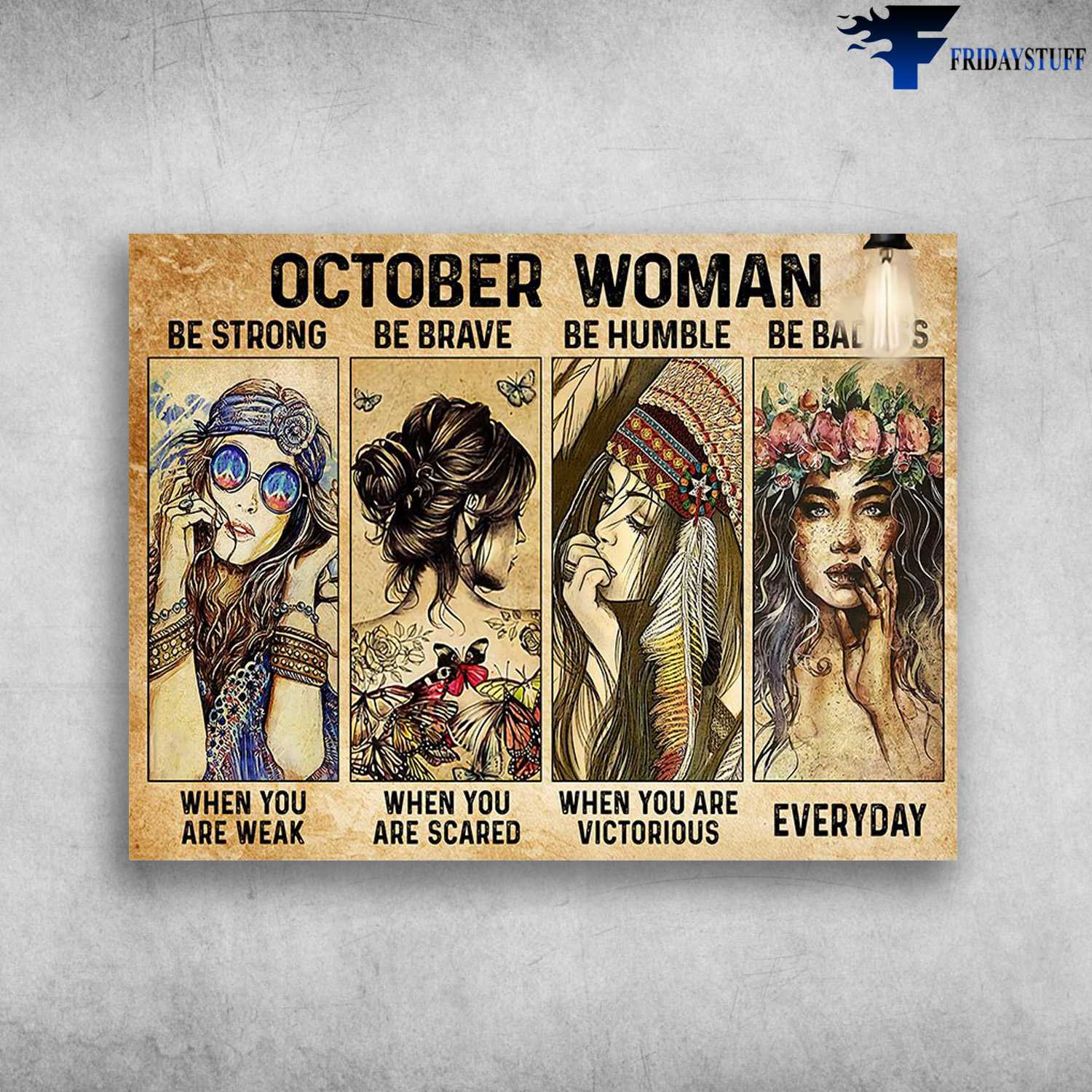 October Woman, Strong Girl, Be Strong When You Are Weak, Be Brave When You Are Scared, Be Humble When You Are Victorious, Be Badass Everyday