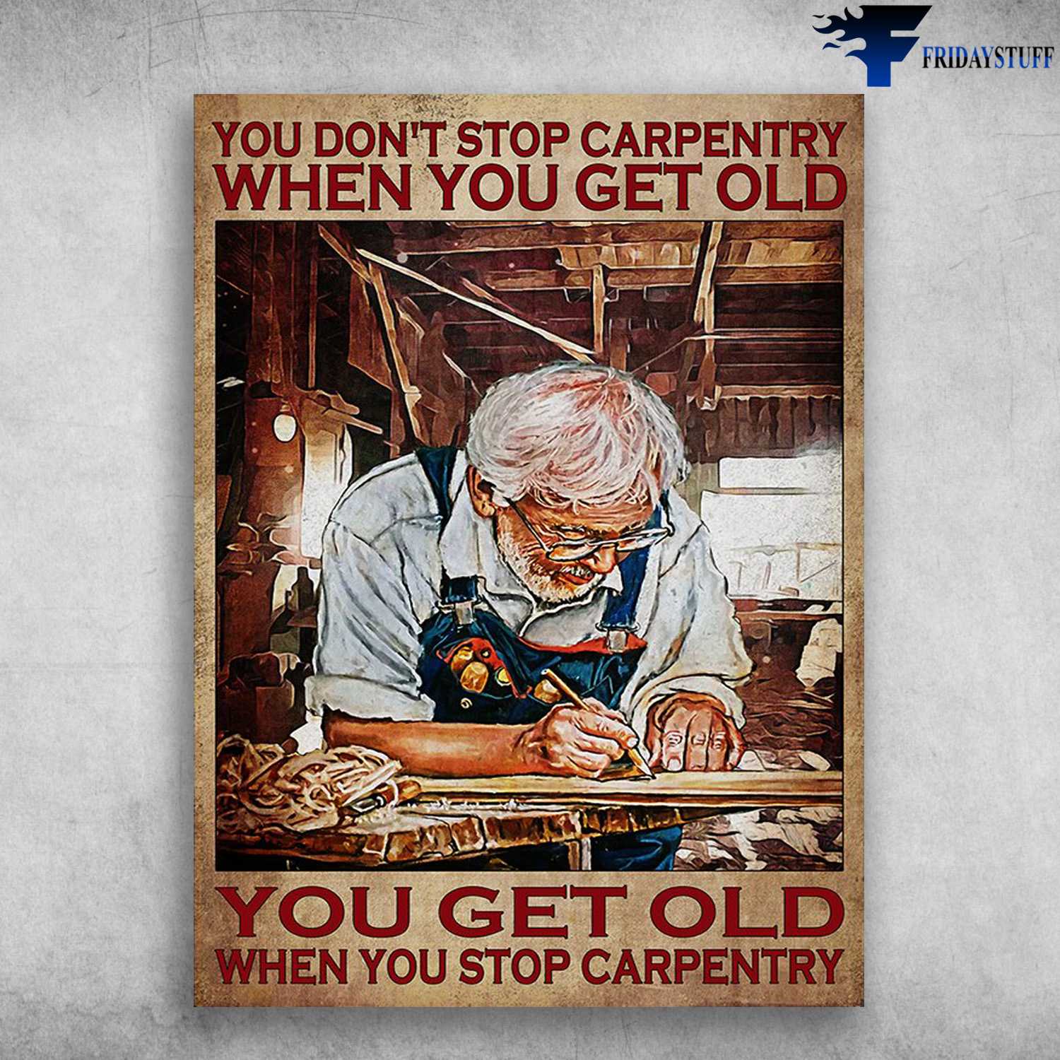 Old Carpenter, Carpenter Gift, You Don't Stop Carpentry When You Get Old, You Get Old WhenYou Stop Carpentry