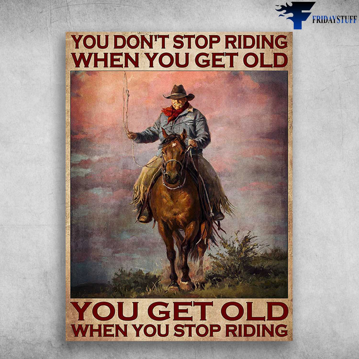 Old Cowboy Riding, Horse Riding Poster, You Don't Stop Riding When You Get Old, You Get Old When You Stop Riding