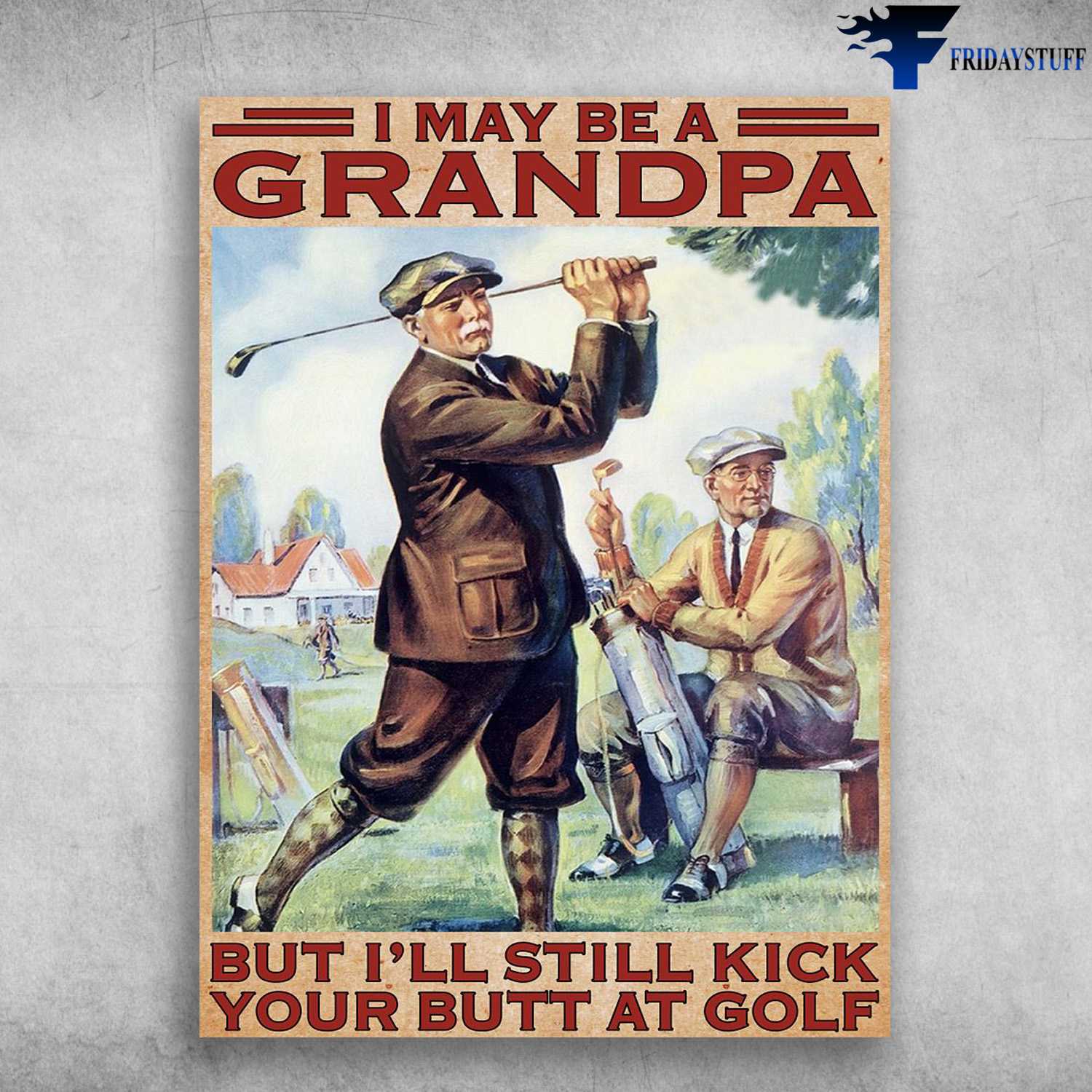 Old Man Plays Golf, Golf Lover, I May Be A Grandpa, But I'll Still Kick Your Butt At Golf