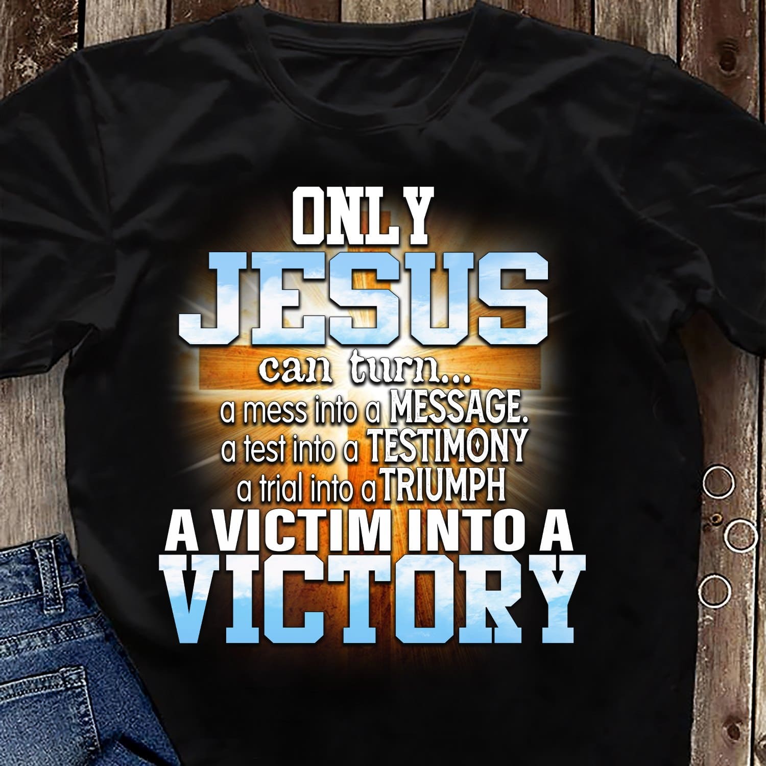 Only Jesus can turn mess into message, test into testimony, trial into triumph, victom into victory