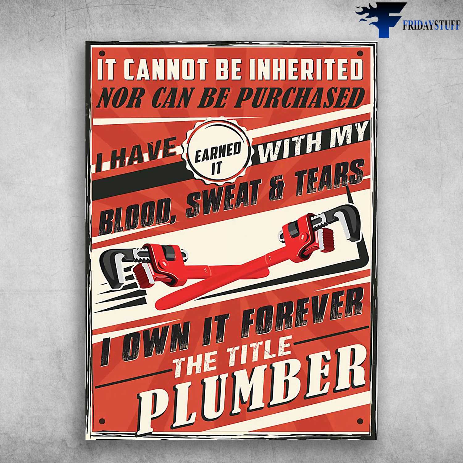 Plumber Poster, Plumber Gift, It Cannot Be Inherited, Nor Can Be Purchased, I Have Earned It, With My Blood, Sweat And Tears, I Own It Forever, The Title Plumber