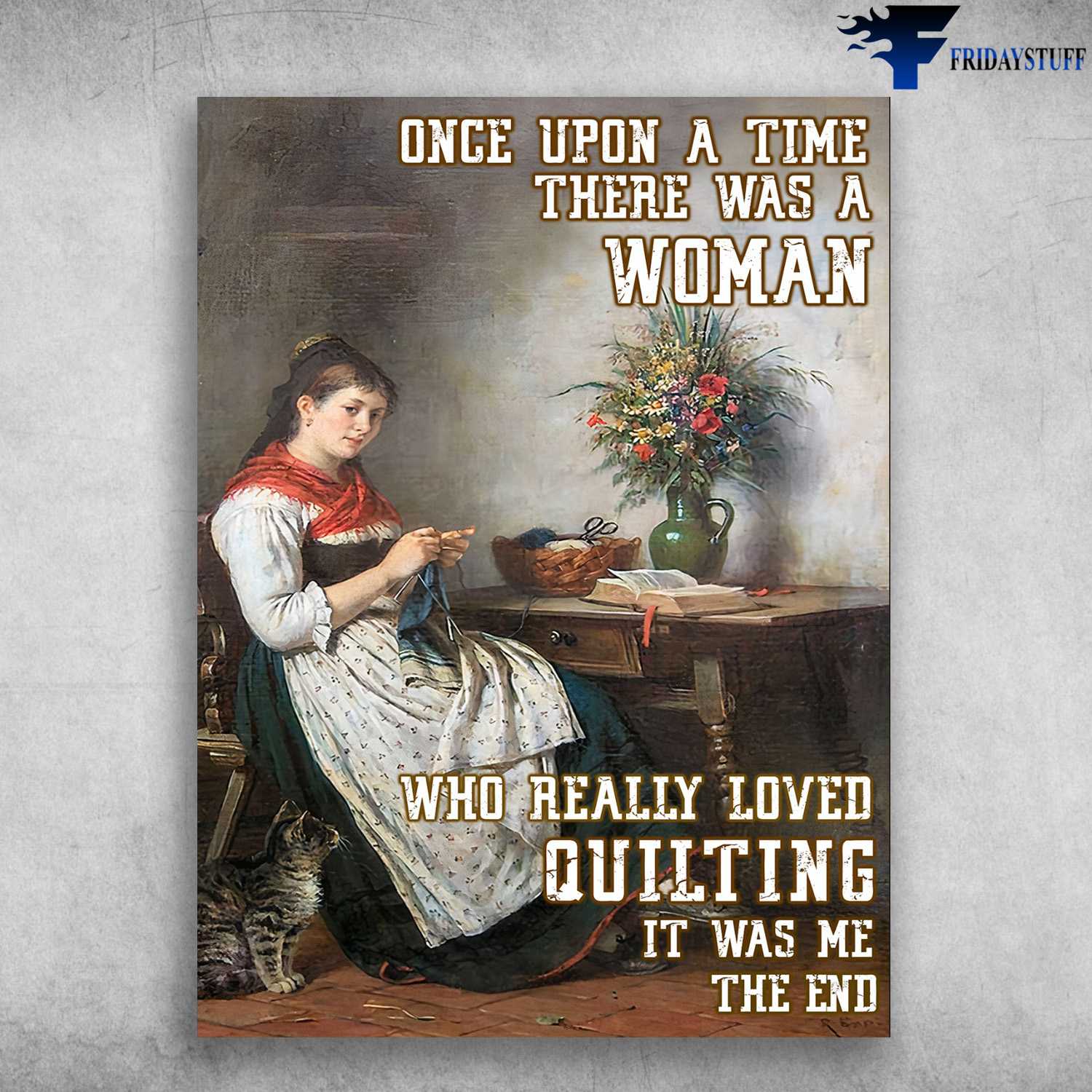 Quilting Lady, Quilting With Cat, Once Upon A Time, There Was A Woman, Who Really Loved Quilting, It Was Me, The End