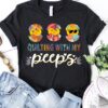 Quilting with my peeps - Gift for quilting woman, baby chicken graphic T-shirt