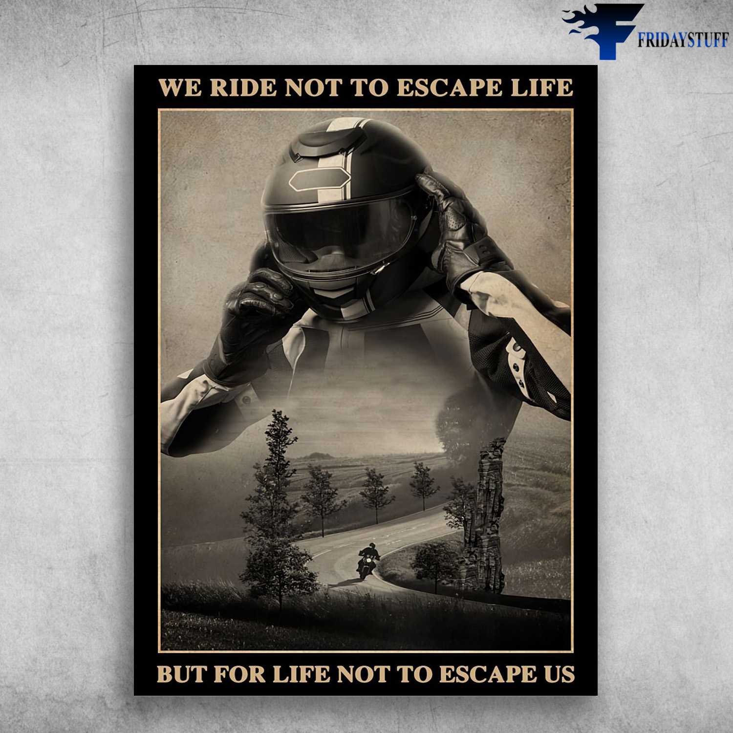 Racing Man, Biker Poster, Motorcycle Riding, We Ride Not To Escape Life, But For Life Not To Escapes Us