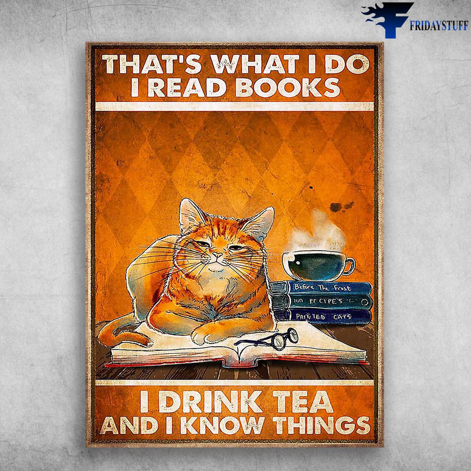 Reading Cat, Book And Tea, That's What I Do, I Read Books, I Drink Tea, And I Know Things