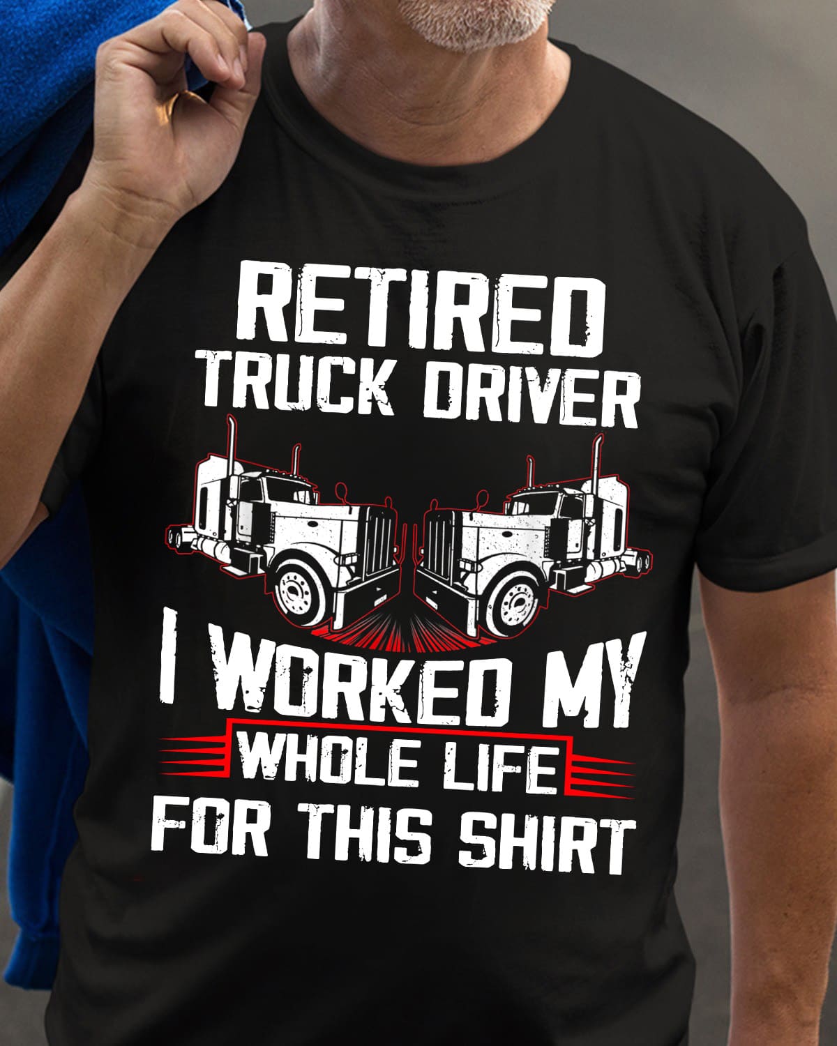 Retired truck driver I worked my whole life for this shirt - Retired people gift, truck driver the job