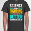 Science because figuring things out is better than making stuff up - Science lover, love exploring science