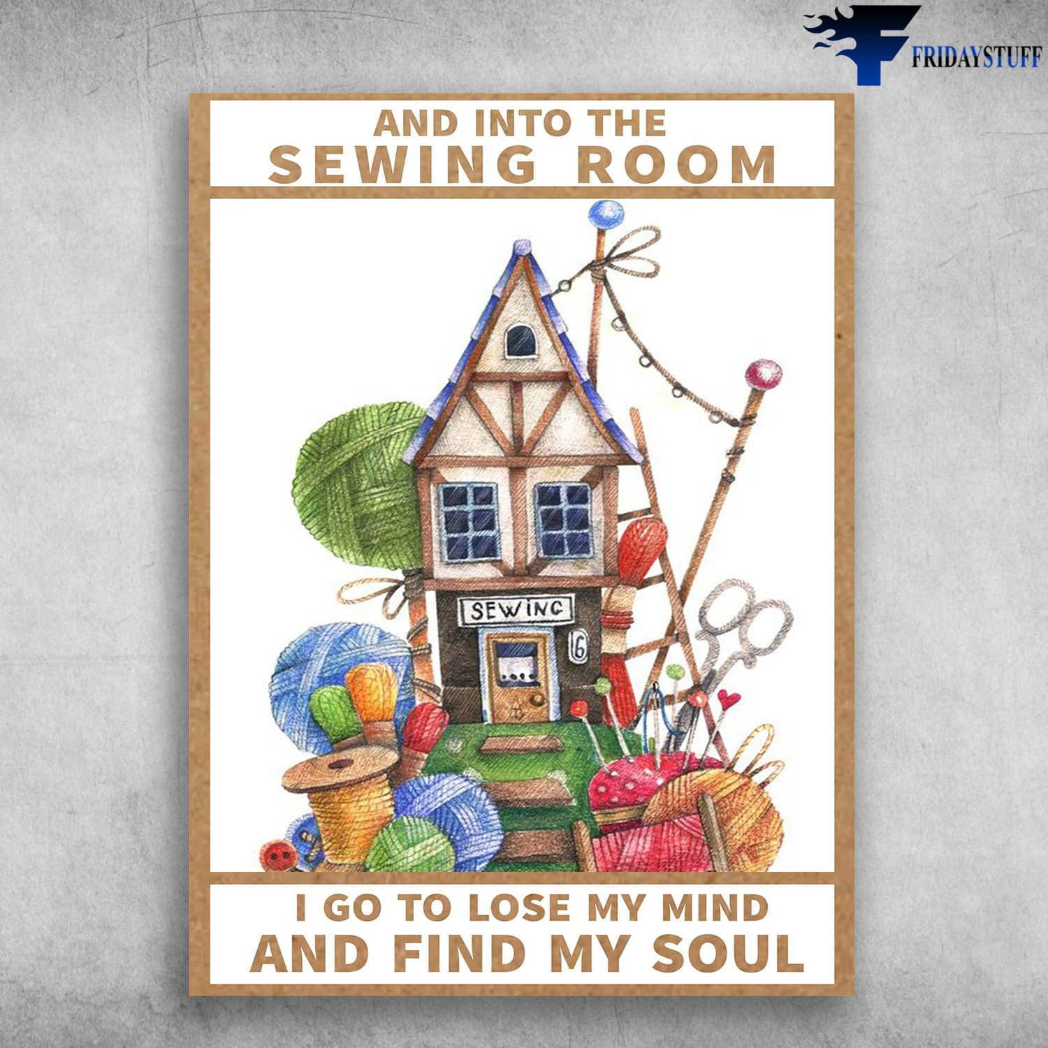 Sewing House, Sewing Poster, And Into The Sewing Room, I Go To Lose My Mind, And Find My Soul
