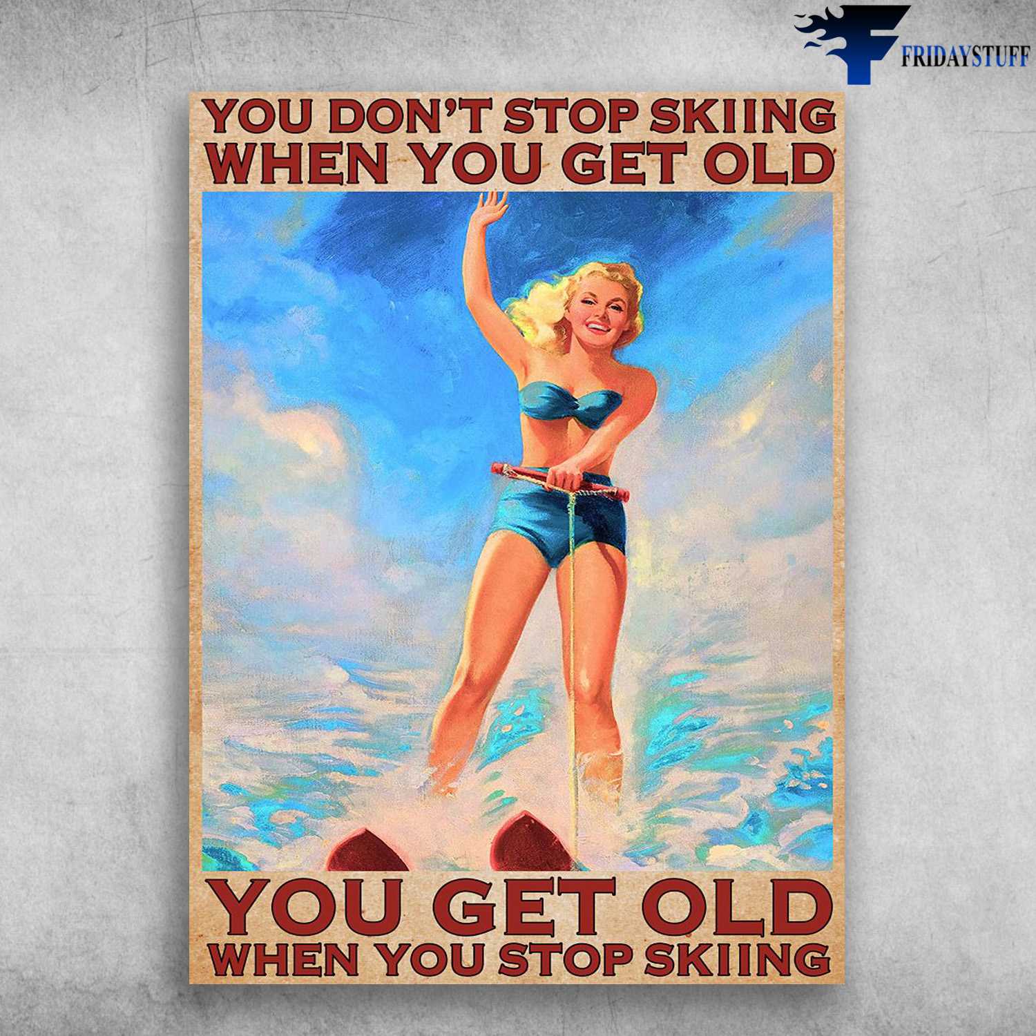 Skiing Girl, Wave Skiing, You Don't Stop Skiing When You Get Old, You Get Old When You Stop Skiing