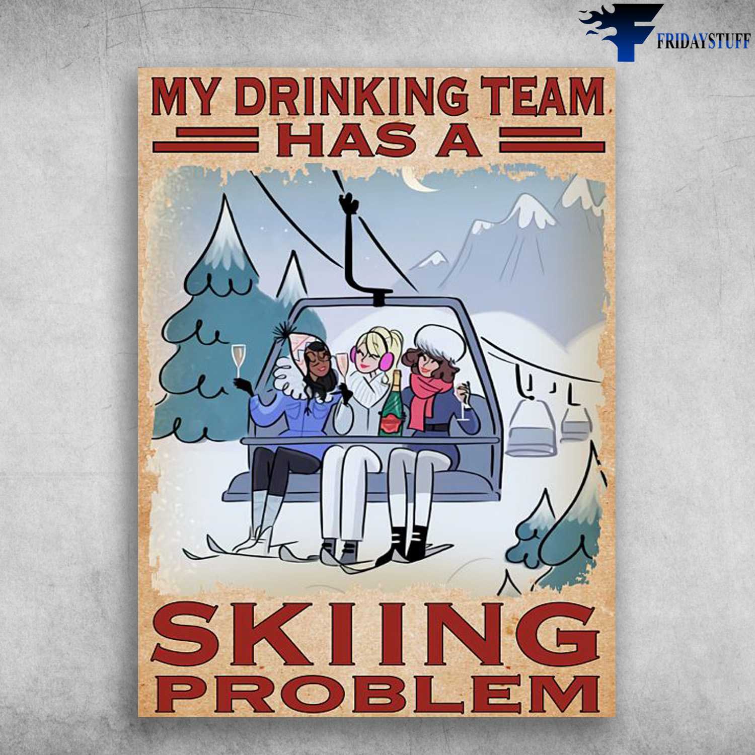 Skiing Poster, Skiing Girl, My Drinking Team, Has A Skiing Problem