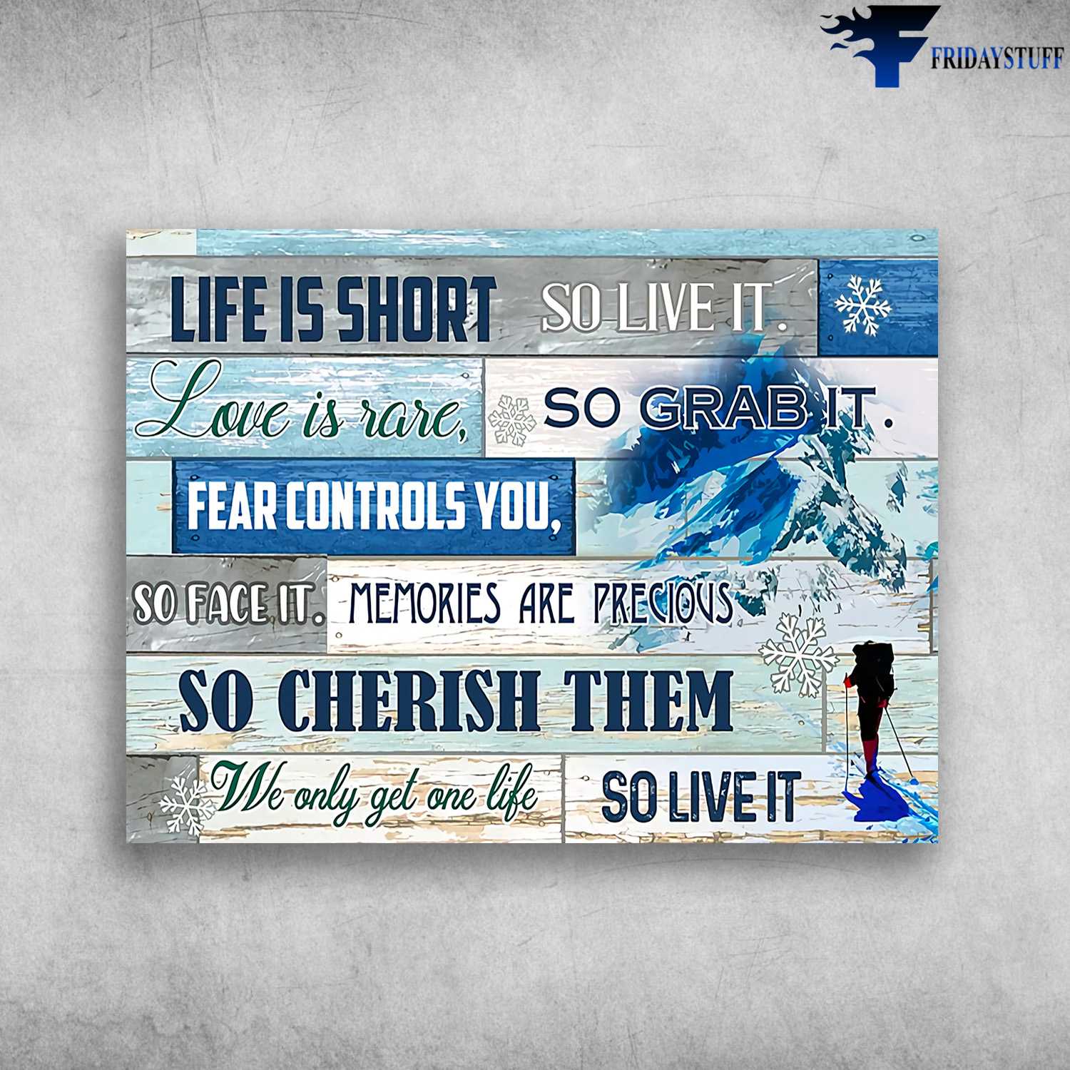 Skiing Poster, Skiing Lover, Life Is Short, So Love It, Love Is Rare, So Grab It, Fear Controls You, So Face It, Memories Are Precious, So Cherish Them, We Only Get One Life, So Life It