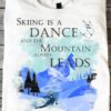 Skiing is a dance and the mountain always leads - Skiing on the moutain