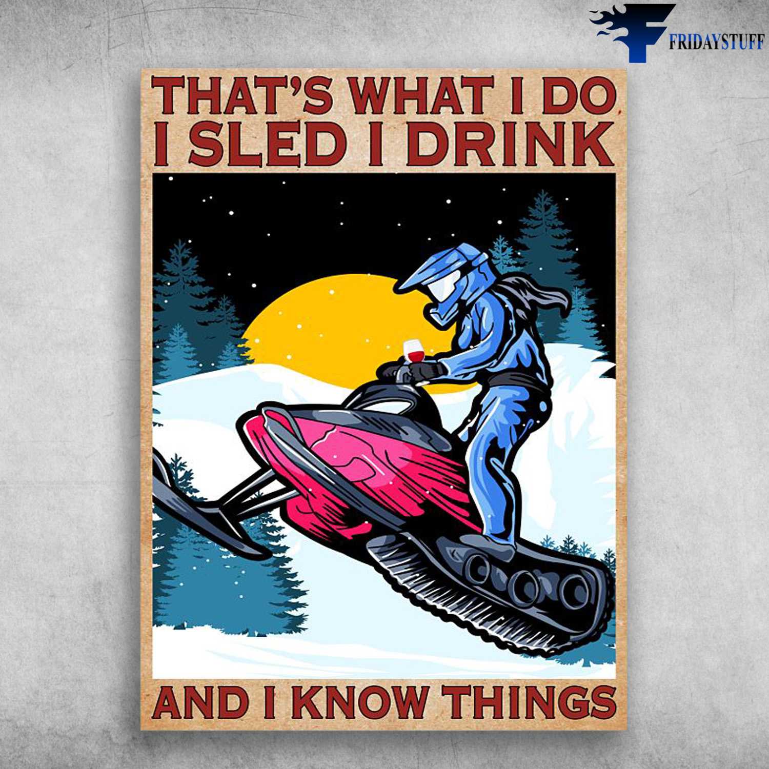 Sledding Man, Sledding With Wine, That's What I Do, I Sled, I Drink, And I Know Things
