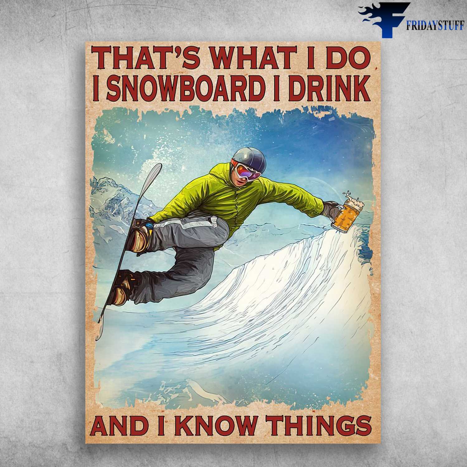 Snowboarding Man, Snowboard With Beer, That's What I Do, I Snowboard, I Drink, And I Know Things