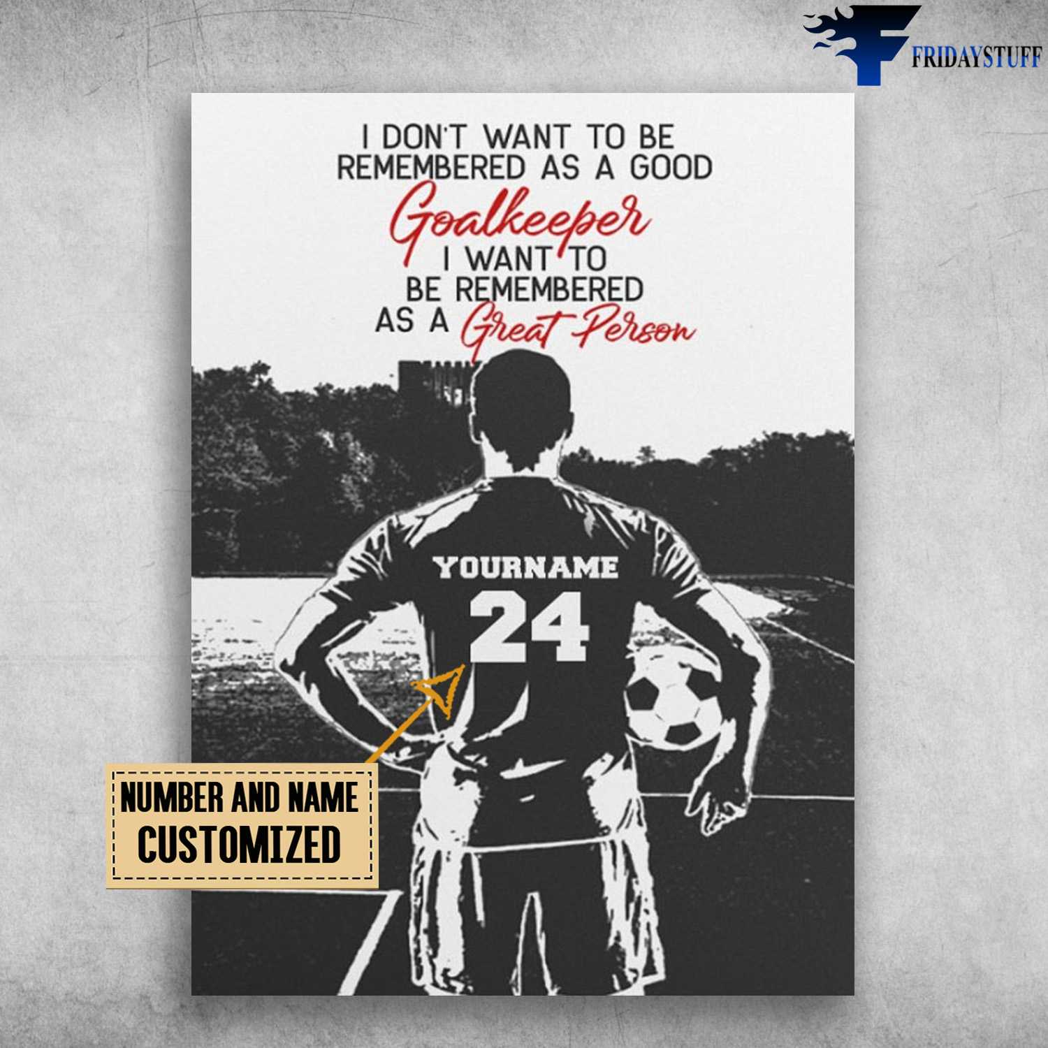Soccer Player, Soccer Poster, I Don't Want To Be Remembered As A Good Goalkeeper, I Want To Be Remembered As A Great Person