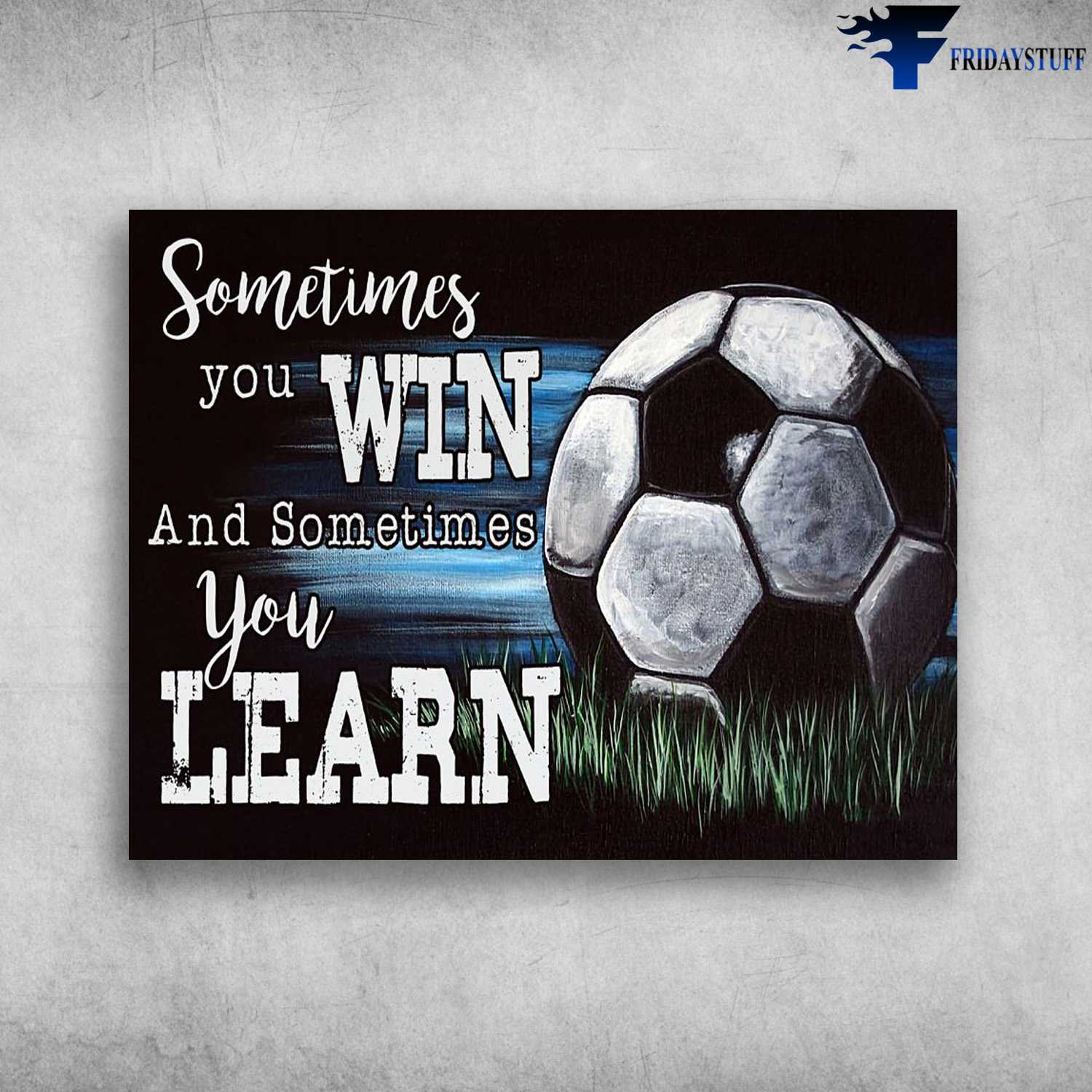 Soccer Poster, Soccer Lover, Sometimes You Win, And Sometimes You Learn