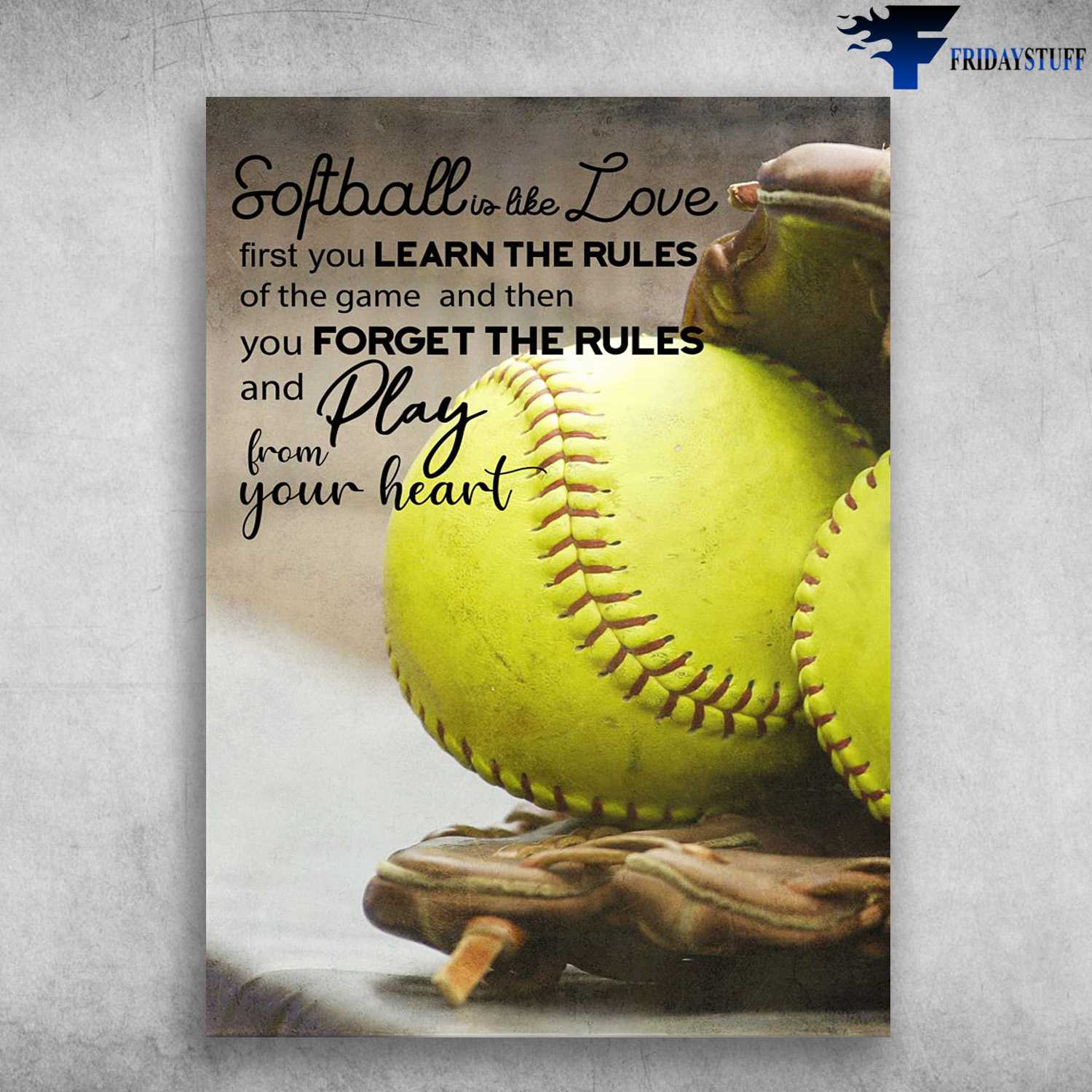 Softball Poster, Softball Is Like Love, First You Learn The Rules, Of The Gamr, And Then You Forget The Rules, And Play From Your Heart