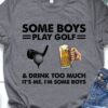 Some boys play golf and drink too much - T-shirt for golfers