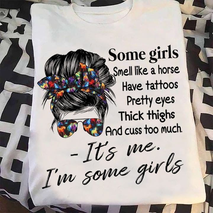 Some girls smell like horse, have tattoos, pretty eyes, thick thighs - Girl loves horses, T-shirt for tattooed girl